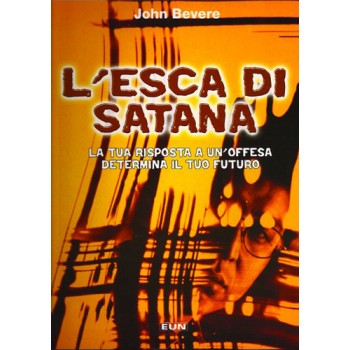 L'esca di Satana - La tua risposta a un'offesa determina il tuo futuro L'esca di Satana - La tua risposta a un'offesa determina il tuo futuro