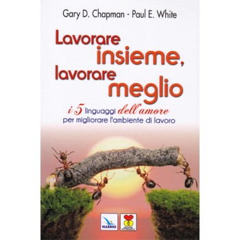 Lavorare insieme, lavorare meglio - I 5 linguaggi dell'amore per migliorare l'ambiente di lavoro 