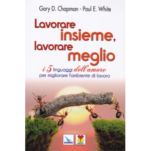 Lavorare insieme, lavorare meglio - I 5 linguaggi dell'amore per migliorare l'ambiente di lavoro 