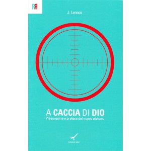 A caccia di Dio Presunzione e pretese del nuovo ateismo