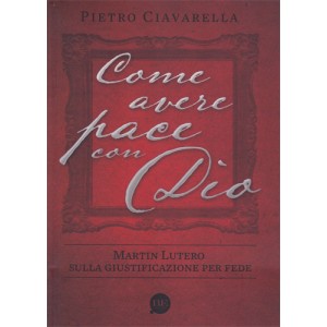 Come avere pace con Dio - Martin Lutero sulla giustificazione per fede