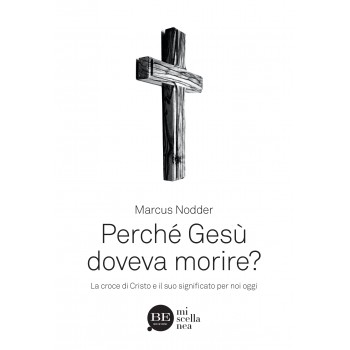 Perché Gesù doveva morire? La croce di Cristo e il suo significato per noi oggi