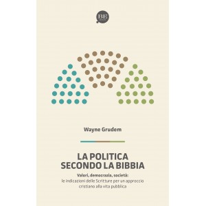 La politica secondo la Bibbia. Le indicazioni delle Scritture per un approccio cristiano alla vita pubblica